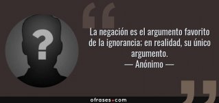 4861-frase-la-negacion-es-el-argumento-favorito-de-la-ignorancia-en-realidad-su-unicoanonimo(0).jpg