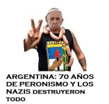 70 años de PERONISMO y los NAZI destruyeron TODO PAPA FRANCISCO.jpg