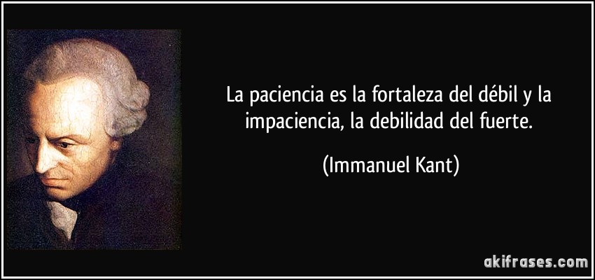 frase-la-paciencia-es-la-fortaleza-del-debil-y-la-impaciencia-la-debilidad-del-fuerte-immanuel-kant-137927.jpg